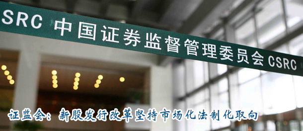 證監會:新股發行改革堅持市場化法制化取向